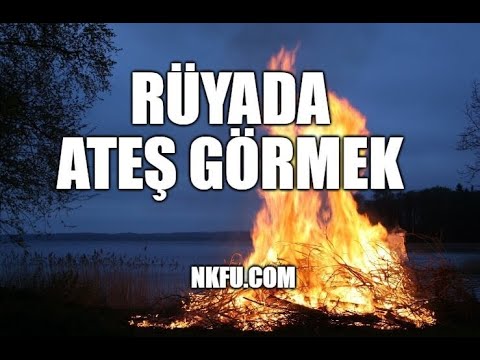 ruyada ates gormek ne demektir ruyada ates yanmasi evde ates youtube