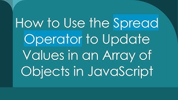 How to Use the Spread Operator to Update Values in an Array of Objects in JavaScript