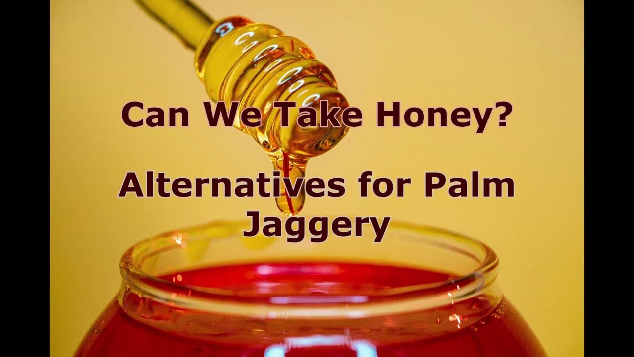 Can We Take Honey and Date Syrup? What are the Alternatives for Palm Jaggery? Dr Khadar