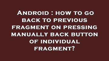 Android : how to go back to previous fragment on pressing manually back button of individual fragmen