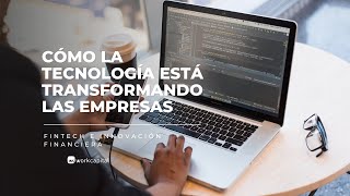 Fintech Cómo La Tecnología Está Transformando Las Empresas Workcapital