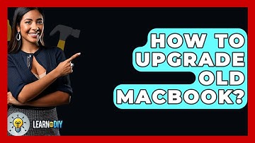 How To Upgrade Old MacBook? - LearnToDIY360.com