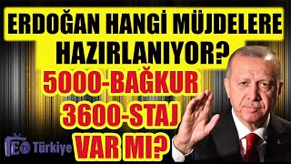 Erdoğan Hangi Müjdeleri Vermeye Hazırlanıyor ? 5000 - Bağkur - 3600 -Staj Var mı?