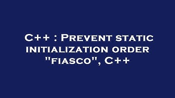 C++ : Prevent static initialization order "fiasco", C++
