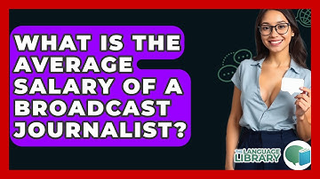 What Is The Average Salary Of A Broadcast Journalist? - The Language Library