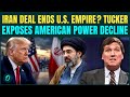 U.S. No More SUPERPOWER? Tucker Carlson Warns Iran Deal Marks END Of American Empire
