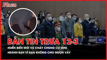 Bản tin trưa 12-3: Vụ cháy chung cư mini: Các bị cáo xin gia đình nạn nhân tha thứ - PLO