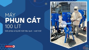 MÁY PHUN CÁT 100 LÍT - GIẢI PHÁP XỬ LÝ BỀ MẶT HIỆU QUẢ