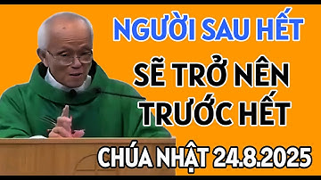 CHÚA NHẬT NGÀY 24/8/2025- NGƯỜI SAU HẾT SẼ TRỞ NÊN TRƯỚC HẾT . CHA PHẠM QUANG HỒNG GIẢNG