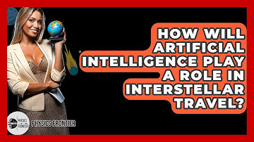 How Will Artificial Intelligence Play A Role In Interstellar Travel? - Physics Frontier
