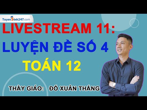 Livetream 11: Luyện đề số 4 - Toán 12 - Thầy giáo: Đỗ Xuân Thắng