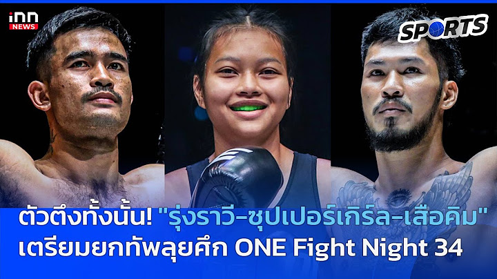 “รุ่งราวี-ซุปเปอร์เกิร์ล-เสือคิม” เตรียมยกทัพลุยศึก ONE Fight Night 34 : 17-07-68 | INN Sports