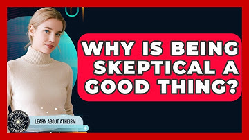 Why Is Being Skeptical A Good Thing? - Learn About Atheism