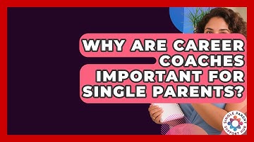 Why Are Career Coaches Important For Single Parents? - Single Parent Support Hub