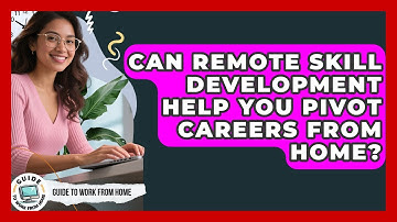 Can Remote Skill Development Help You Pivot Careers From Home? - Guide To Work From Home