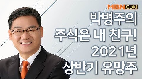 [박병주의 주식은 내친구!] 2021년 상반기 유망주 #12/11