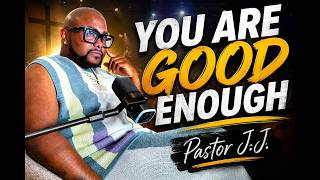 You Are Good Enough I Pastor JJ
