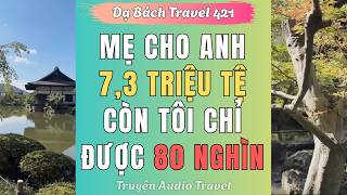 Truyện Audio Travel | Mẹ cho anh 7,3 Triệu tệ còn tôi chỉ được 80 nghìn - Dạ Bách Travel Số 421