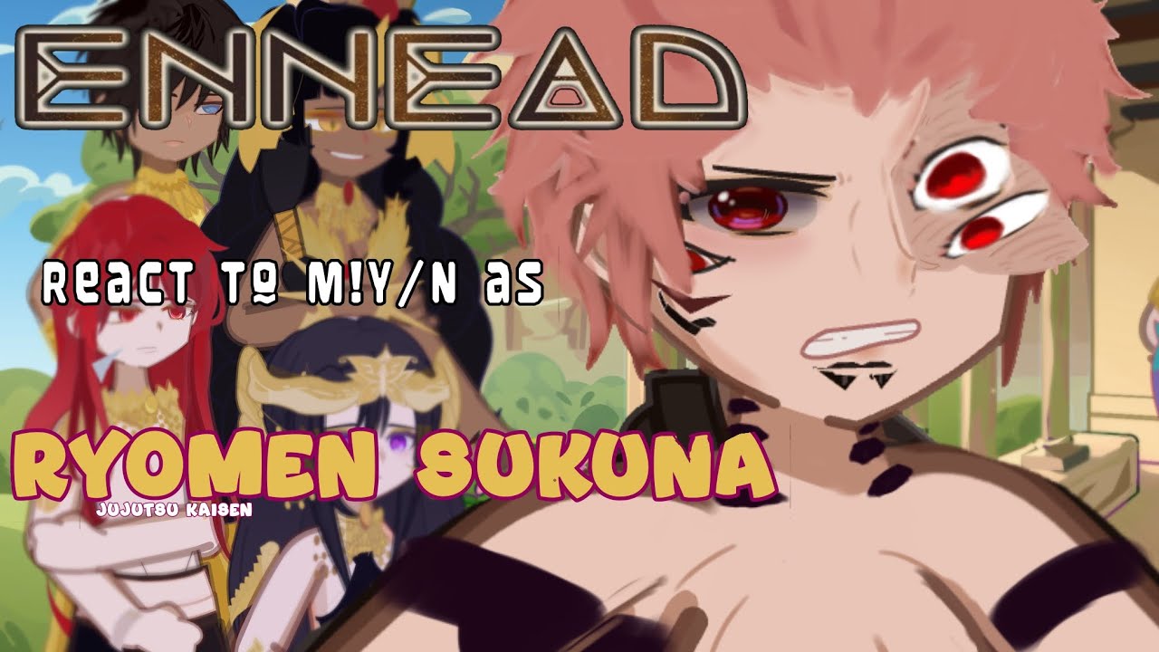 ENNEAD react to M!y/n as Ryomen Sukuna