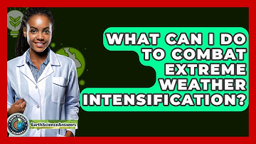 What Can I Do To Combat Extreme Weather Intensification? - Earth Science Answers