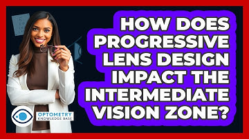 How Does Progressive Lens Design Impact The Intermediate Vision Zone?