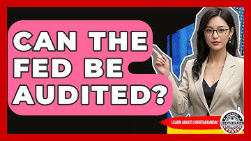 Can The Fed Be Audited? - Learn About Libertarianism