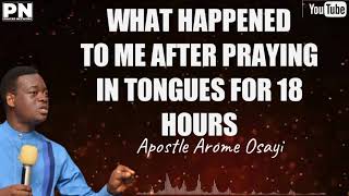 WHAT HAPPENED TO ME AFTER PRAYING FOR 18 HOURS -APOSTLE AROME OSAYI