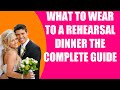WHAT TO WEAR TO A REHEARSAL DINNER  THE COMPLETE GUIDE