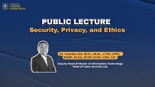Security, Privacy, & Ethics - Public Lecture Dr. Charles Lim, B.Sc., M.Sc.
