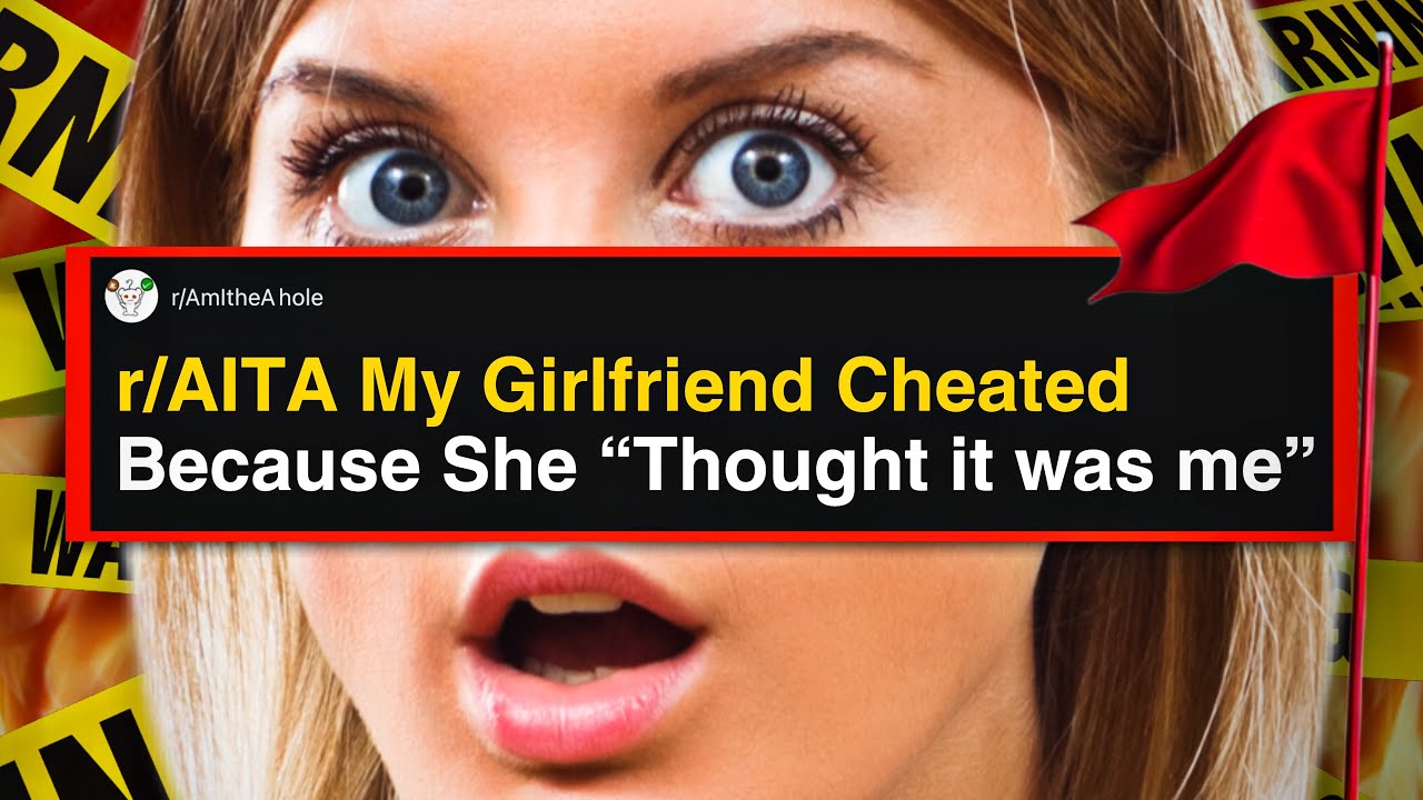 r/AITA My Girlfriend Cheated Because She “Thought it was me”