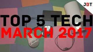 Top 5 Tech March 2017