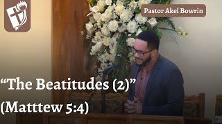 Sermon is titled βThe Beatitudes 2β Main Text: Matthew 5:4. Speaker: Pastor Akel Bowrin