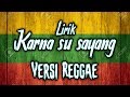 lirik lagu karna su sayang versi reggae