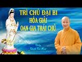 ĐẠI BI THẦN CHÚ TRỪ OAN GIA TRÁI CHỦ.  Thầy Thích Trí Huệ mới nhất 2021