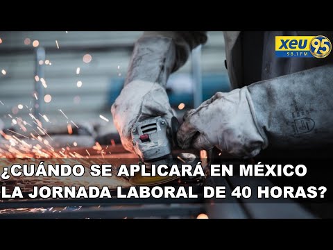 ¿Cuándo se aplicará en México la jornada laboral de 40 horas?