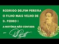 Rodrigo Delfim Pereira, o filho mais velho de D. Pedro I