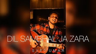 Video thumbnail of "Dil Sambhal Ja Zara | Unplugged | Syed Umar"