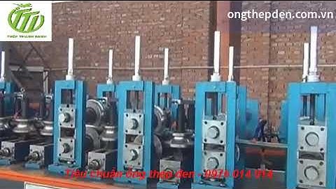 Tiêu chuẩn ống thép đen, lắp ráp dây truyền gia công thép ống từ phôi- ongthepden.com.vn