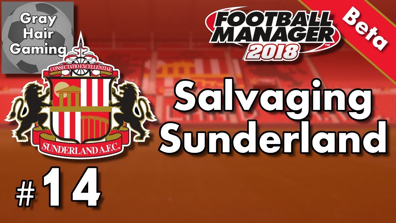 Let's Play FM18 Beta - Did We Save Our Job? - Salvaging Sunderland - EP14 - FM18 Gameplay