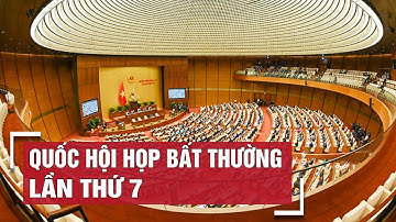 Triệu tập kỳ họp Quốc hội bất thường lần thứ 7, xem xét công tác nhân sự | Tin tức 24h mới nhất