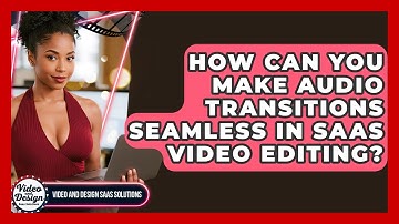 How Can You Make Audio Transitions Seamless In SaaS Video Editing? - Video And Design Saas Solutions