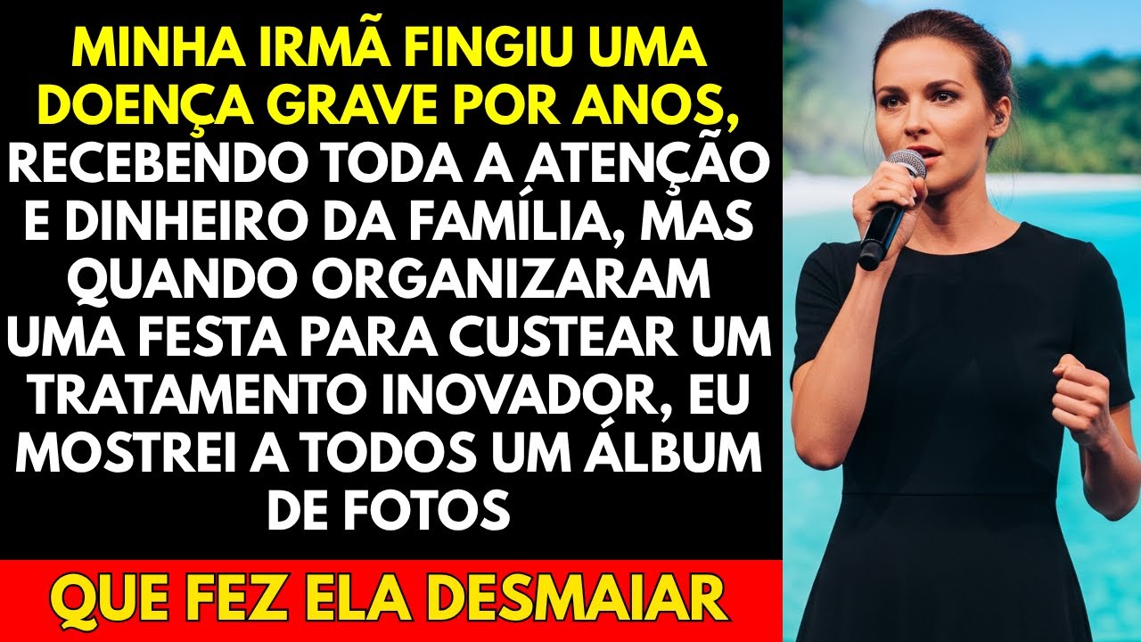 Minha Irmã Fingiu Uma Doença Grave Por Anos, Recebendo Toda a Atenção e Dinheiro Da Família, Mas...