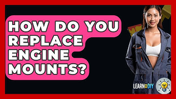 How Do You Replace Engine Mounts? - LearnToDIY360.com