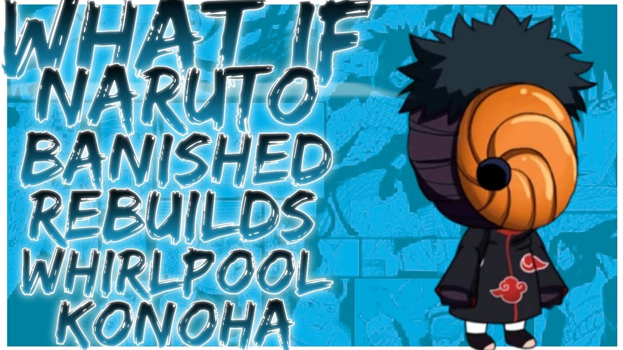 what if Naruto banished rebuilds Whirlpool konoha