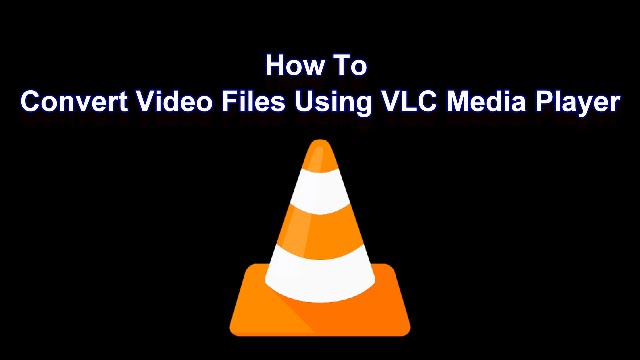 How to Convert Video Files Using VLC Media Player