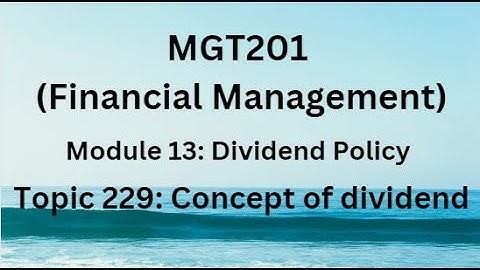 MGT201 (Financial Management) Module 13: Dividend Policy Topic 229: Concept of dividend