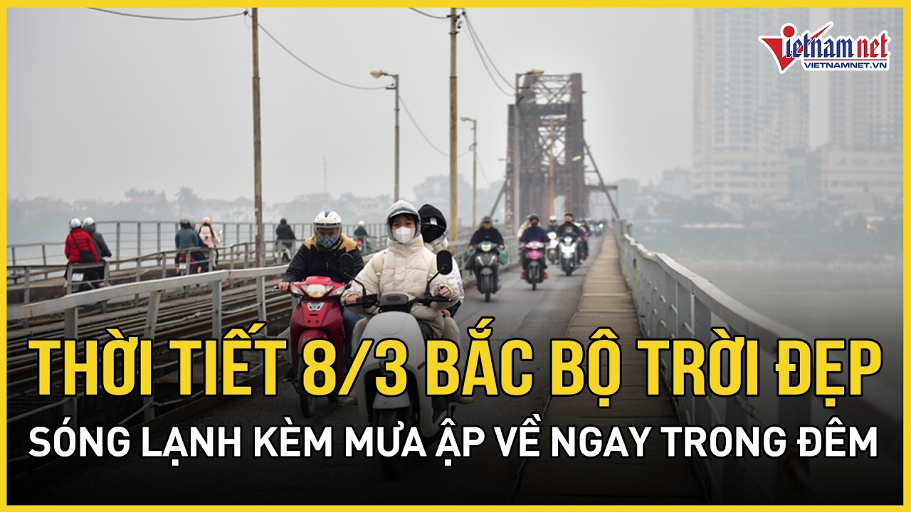 Thời tiết 8/3: Bắc Bộ trời đẹp ngày Quốc tế Phụ nữ, sóng lạnh kèm mưa ập về ngay trong đêm