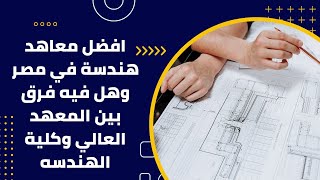 افضل معاهد هندسة في مصر وهل فيه فرق بين المعهد العالي وكلية الهندسه