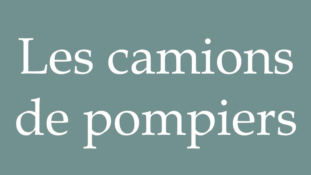How to Pronounce ''Les camions de pompiers'' (Fire Trucks) Correctly in French