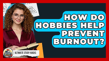 How Do Hobbies Help Prevent Burnout? - Ultimate Study Hacks